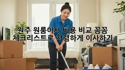 원주 원룸이사 비용 비교: 꼼꼼 체크리스트로 저렴하게 이사하기!